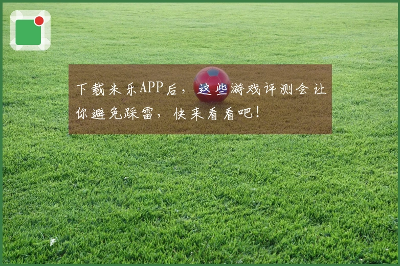 下载米乐APP后，这些游戏评测会让你避免踩雷，快来看看吧！