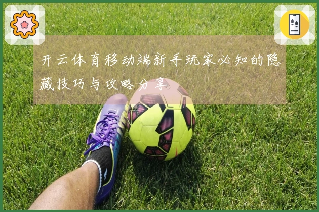 开云体育移动端新手玩家必知的隐藏技巧与攻略分享