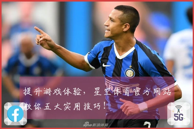 提升游戏体验，星空体育官方网站教你五大实用技巧！